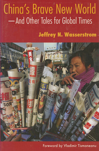 Chinas Brave New World And Other Tales For Global Times Jeffrey N Wasserstrom