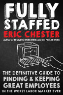 Fully Staffed The Definitive Guide To Finding Keeping Great Employees Eric Chester