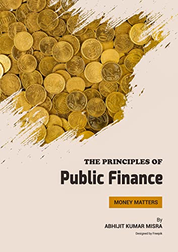 The Principles Of Public Finance A Comprehensive Textbook Abhijit Kumar Misra