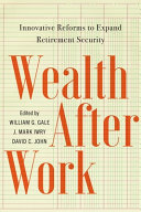 Wealth After Work Innovative Reforms To Expand Retirement Security William G Gale
