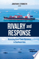 Rivalry And Response Assessing Great Power Dynamics In Southeast Asia Jonathan R Stromseth