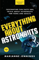 Everything About Astronauts Vol 1 Fascinating Fun Facts And Trivia About Astronauts For Teens And Adults Marianne Jennings