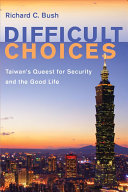 Difficult Choices Taiwans Quest For Security And The Good Life Richard C Bush