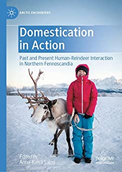 Domestication In Action Past And Present Humanreindeer Interaction In Northern Fennoscandia Annakaisa Salmi