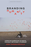 Branding Humanity Competing Narratives Of Rights Violence And Global Citizenship Amal Hassan Fadlalla