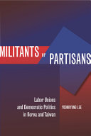 Militants Or Partisans Labor Unions And Democratic Politics In Korea And Taiwan Yoonkyung Lee