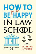 How To Be Sort Of Happy In Law School Kathryne M Young