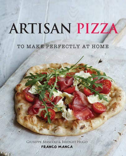 Artisan Pizza To Make Perfectly At Home Giuseppe Mascoli Bridget Hugo