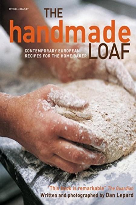 The Handmade Loaf Contemporary Recipes For The Home Baker Dan Lepard
