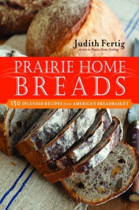 Prairie Home Breads 150 Splendid Recipes From Americas Breadbasket Judith M Fertig