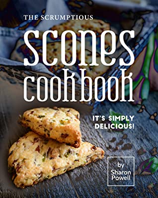 The Scrumptious Scones Cookbook Its Simply Delicious Sharon Powell