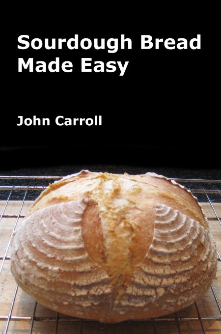 Sourdough Bread Made Easy John Carroll
