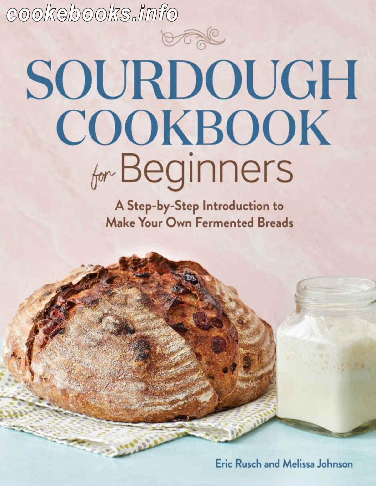 Sourdough Cookbook For Beginners A Stepbystep Introduction To Make Your Own Fermented Breads Eric Rusch