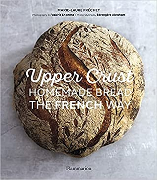 Upper Crust Homemade Bread The French Way Marielaure Frchet