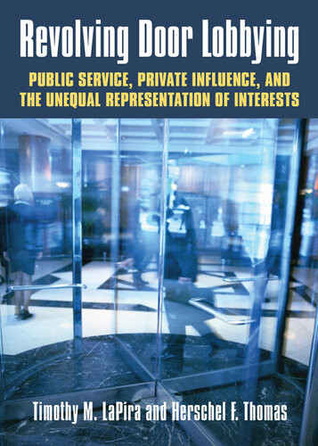 Revolving Door Lobbying Public Service Private Influence And The Unequal Representation Of Interests Timothy M Lapira Herschel F Thomas
