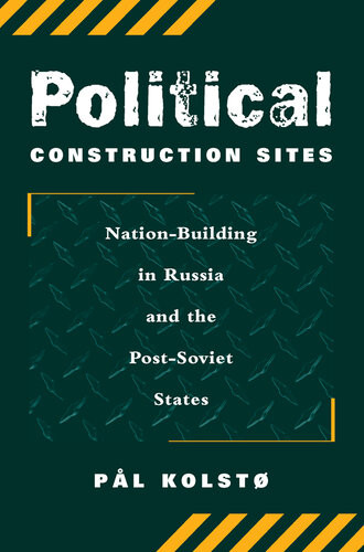 Political Construction Sites Nation Building In Russia And The Postsoviet States Pal Kolsto