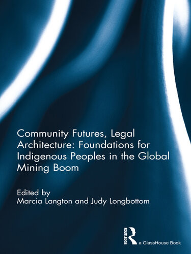 Community Futures Legal Architecture Foundations For Indigenous Peoples In The Global Mining Boom 1st Edition Marcia Langton