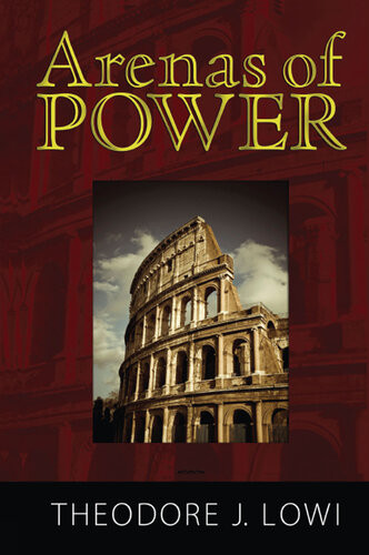 Arenas Of Power Reflections On Politics And Policy Theodore J Lowi Norman K Nicholson
