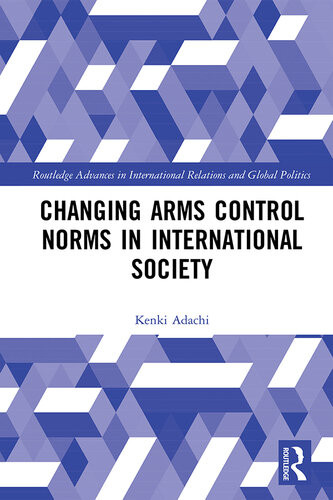 Changing Arms Control Norms In International Society Kenki Adachi