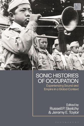 Sonic Histories Of Occupation Experiencing Sound And Empire In A Global Context Russell Skelchy Editor