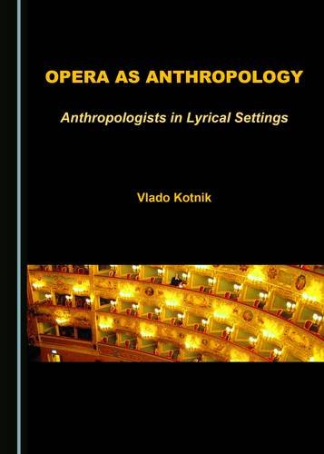 Opera As Anthropology Anthropologists In Lyrical Settings 1st Edition Vlado Kotnik