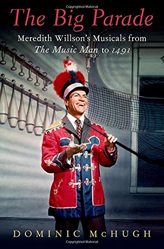 The Big Parade Meredith Willsons Musicals From The Music Man To 1491 Broadway Legacies Dominic Mchugh