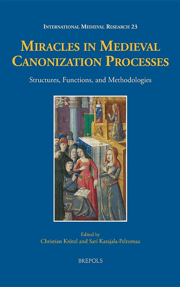 Miracles In Medieval Canonization Processes Structures Functions And Methodologies Christian Krtzl
