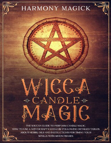 Wicca Candle Magic The Wiccan Guide To Perform Candle Magic How To Use A Witchcraft Candle By Following Detailed Tables About Herbs Oils And Instructions For Timing Your Spells With Moon Phases Harmony Magick