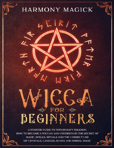 Wicca For Beginners A Starter Guide To Witchcraft Religion How To Become A Wiccan And Understand The Secret Of Magic Spells Rituals And The Correct Use Of Crystals Candles Runes And Herbal Magic Harmony Magick