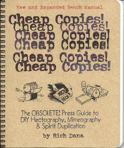 Cheap Copies The Obsolete Press Guide To Diy Hectography Mimeography Spirit Duplication 1st Edition Rich Dana