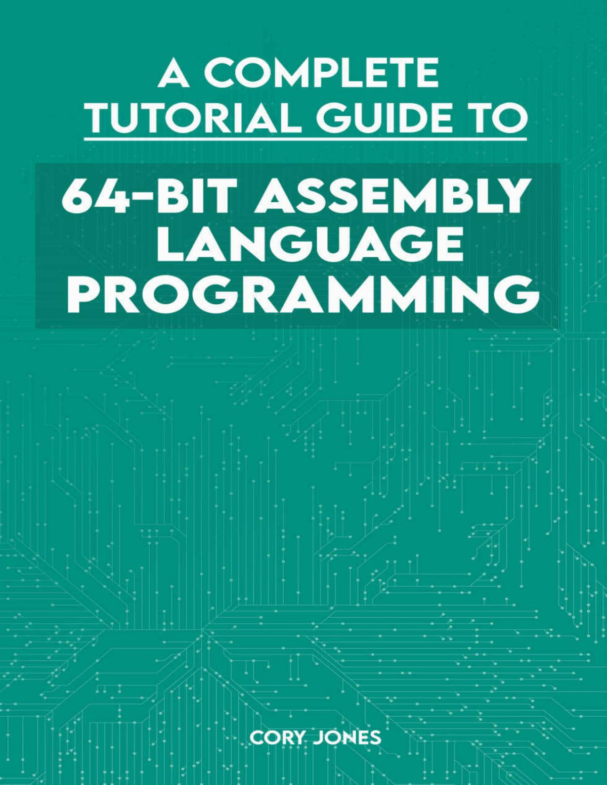 A Complete Tutorial Guide To 64bit Assembly Language Programming Jones
