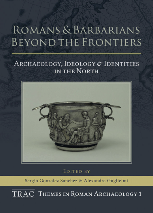 Romans And Barbarian Beyond The Frontiers Archaeology Ideology And Identities In The North Sergio Gonzalez Sanchez