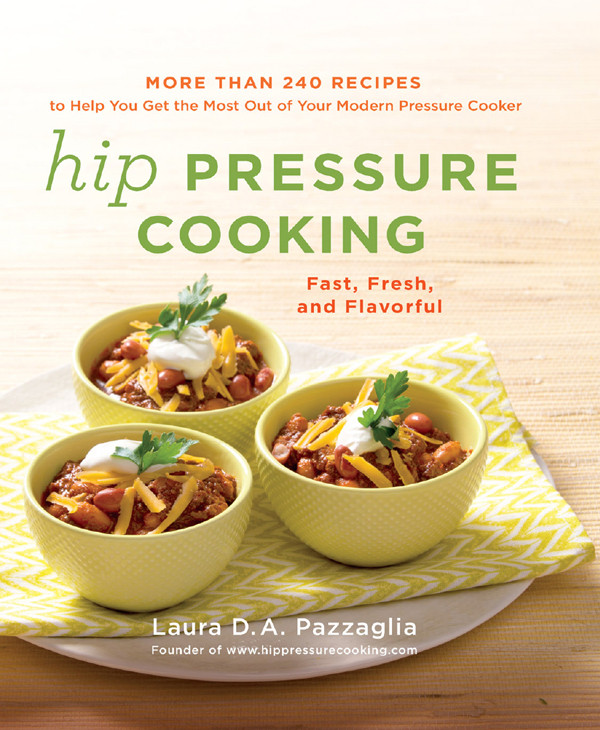 Hip Pressure Cooking Fast Fresh And Flavorful More Than 240 Recipes To Help You Get The Most Out Of Your Instant Pot Or Other Modern Pressure Cooker Laura Da Pazzaglia