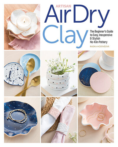 Artisan Airdry Clay The Beginners Guide To Easy Inexpensive Stylish Nokiln Pottery Radka Hostasova