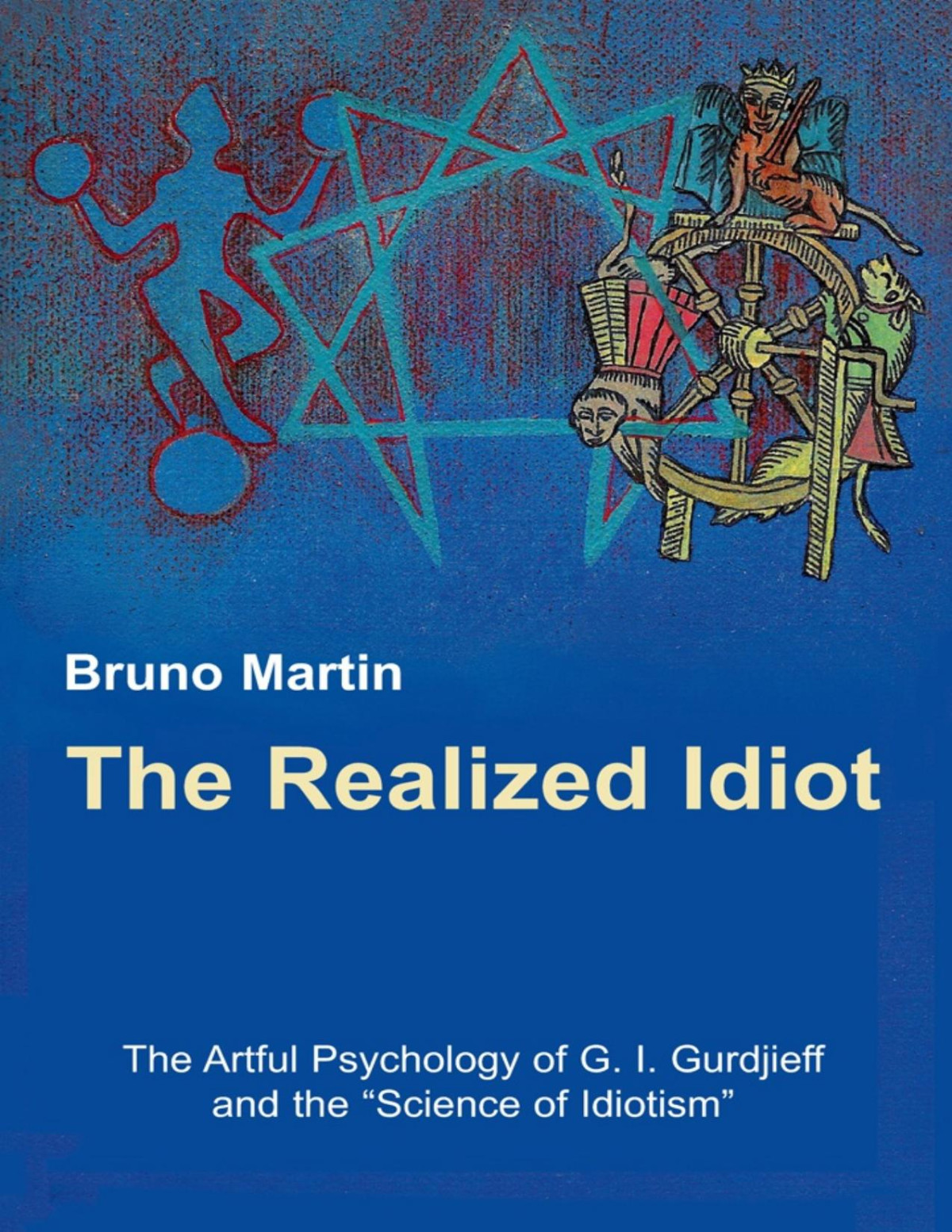 The Realized Idiot The Artful Psychology Of G I Gurdjieff And The Science Of Idiotism Bruno Martin