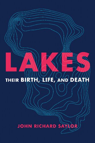 Lakes Their Birth Life And Death John Richard Saylor