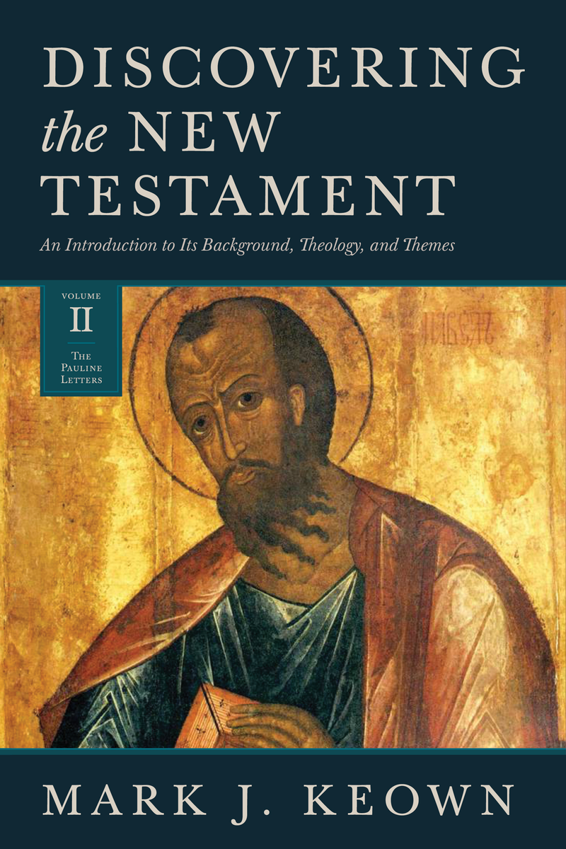 Discovering The New Testament An Introduction To Its Background Theology And Themes Volume Ii The Pauline Letters Mark J Keown
