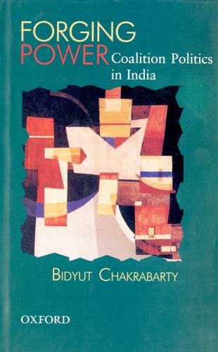 Forging Power Coalition Politics In India 2006th Edition Bidyut Chakrabarty