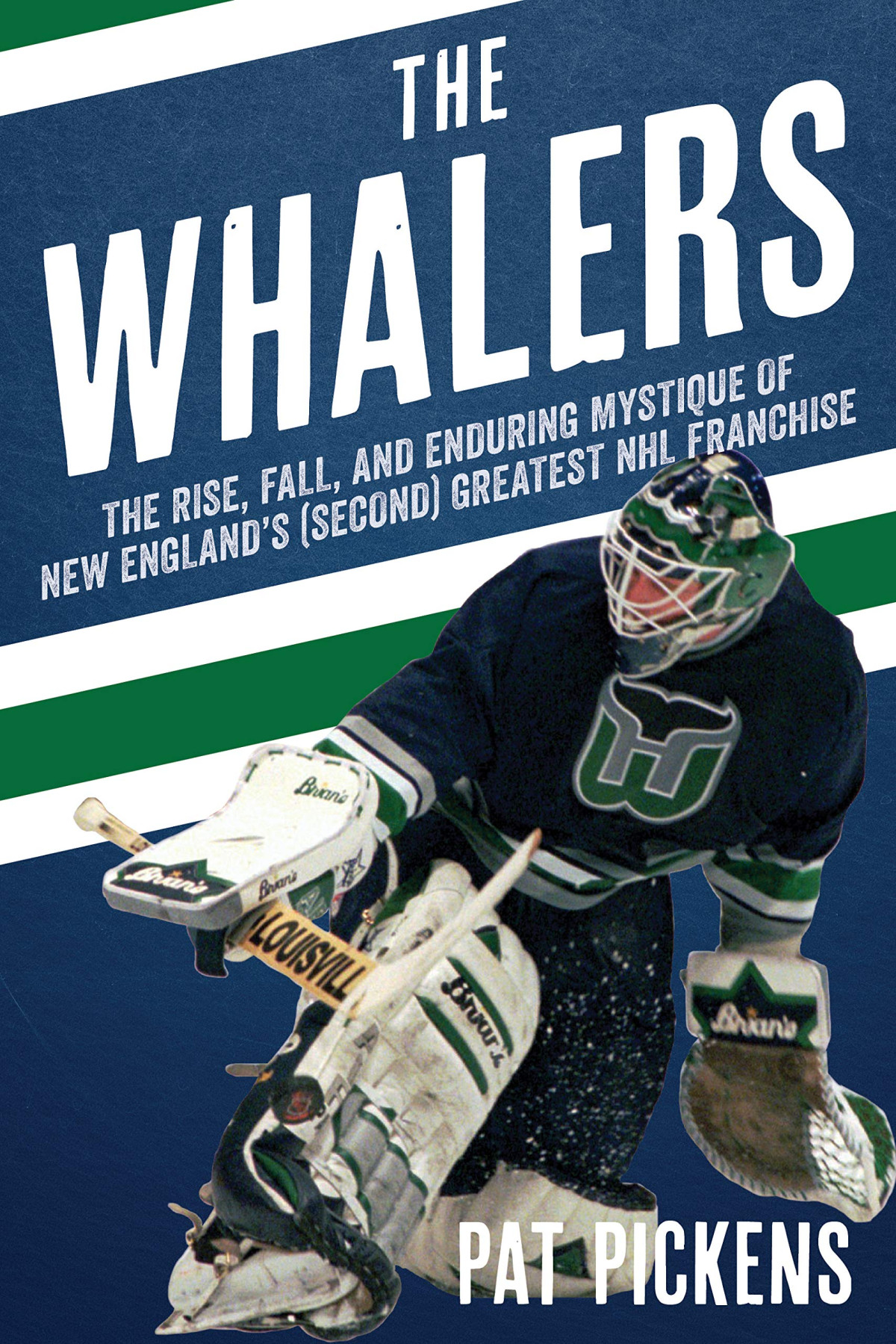 The Whalers The Rise Fall And Enduring Mystique Of New Englands Second Greatest Nhl Franchise Patrick Pickens