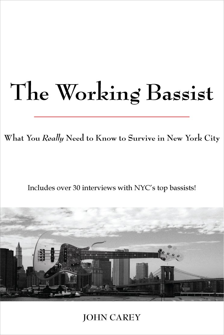 The Working Bassist What You Really Need To Know To Survive In New York City 1st Edition John Carey