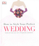 Style Your Perfect Wedding Create And Style Your Own Unforgettable Celebration Dk