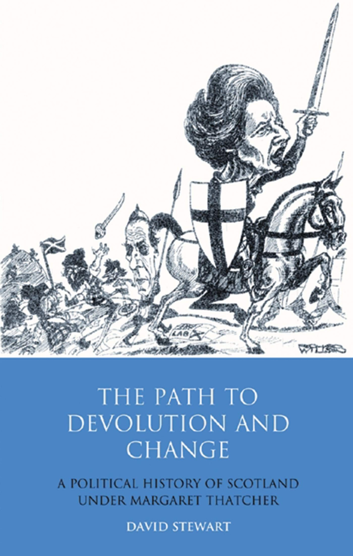 The Path To Devolution And Change A Political History Of Scotland Under Margaret Thatcher David Stewart