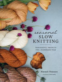 Seasonal Slow Knitting Thoughtful Projects For A Handmade Year Hannah Thiessen