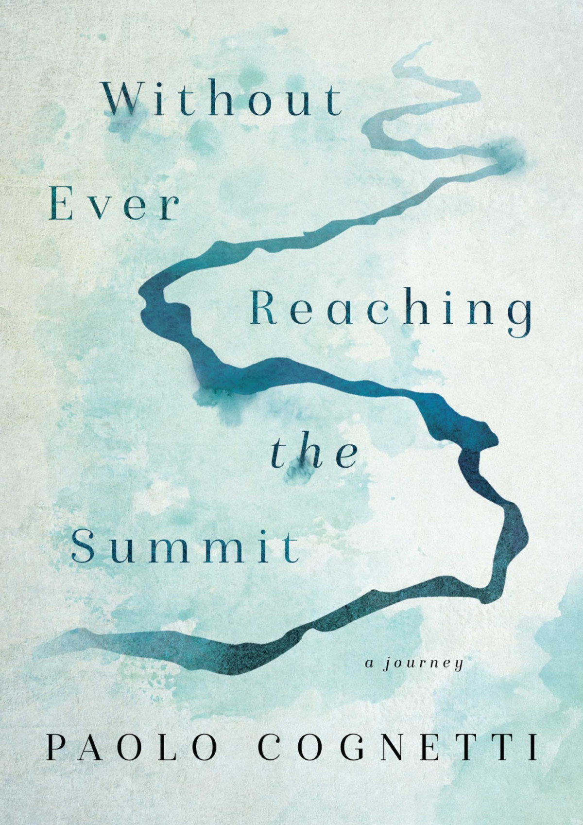 Without Ever Reaching The Summit A Journey Paolo Cognetti