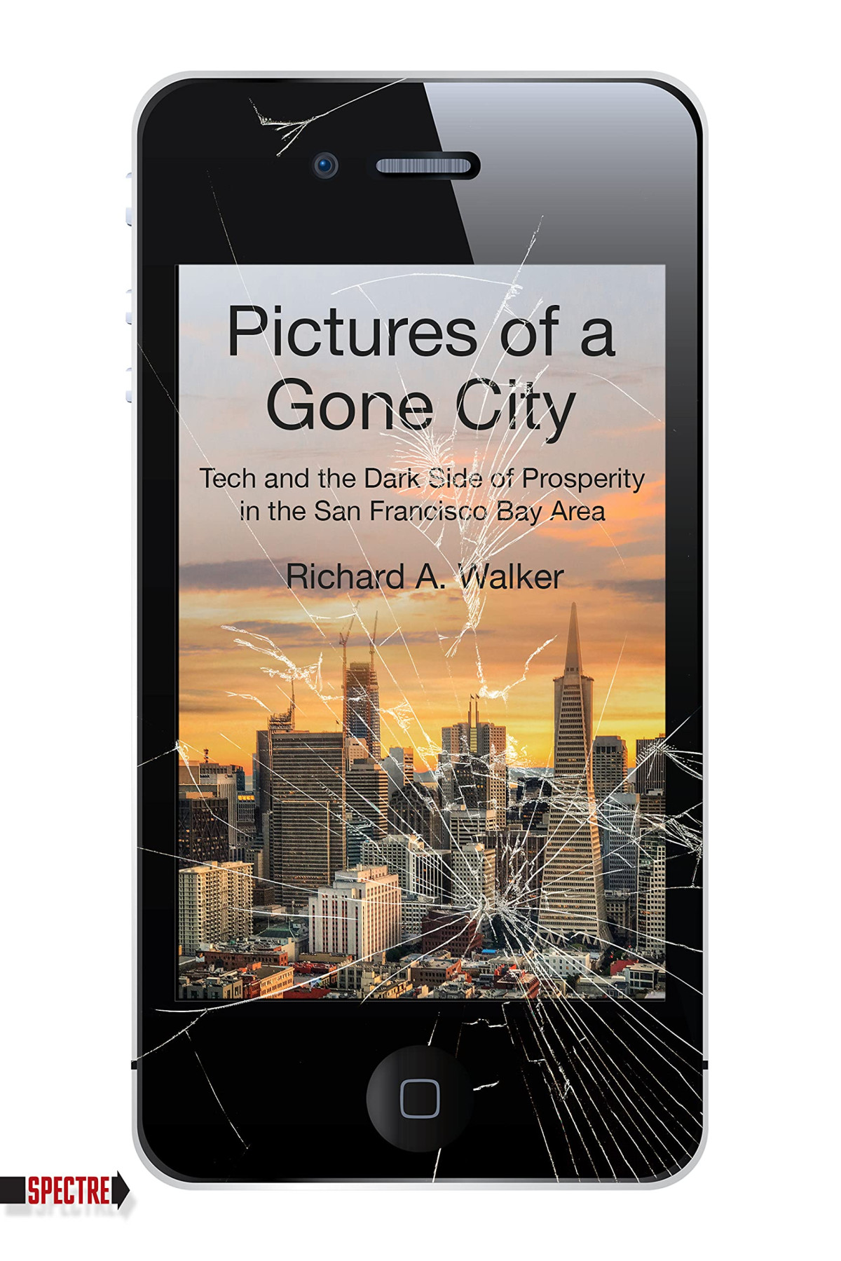 Pictures Of A Gone City Tech And The Dark Side Of Prosperity In The San Francisco Bay Area Spectre Illustrated Richard A Walker