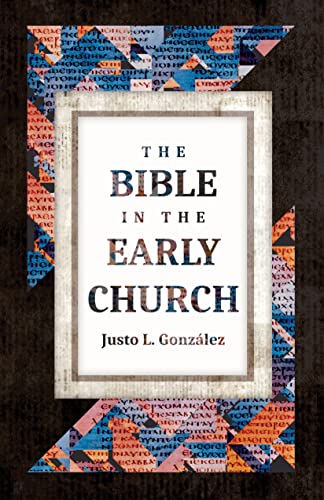 The Bible In The Early Church Justo L Gonzlez Gonzalez