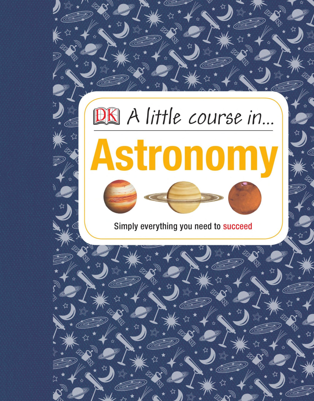 A Little Course In Astronomy Simply Everything You Need To Succeed Robert Dinwiddie Dk