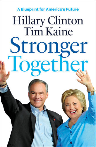 Stronger Together A Blueprint For Americas Future Hillary Rodham Clinton Tim Kaine