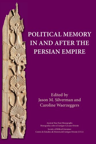 Political Memory In And After The Persian Empire Jason M Silverman Editor Caroline Waerzeggers Editor