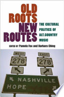Old Roots New Routes The Cultural Politics Of Alt Country Music Pamela Fox